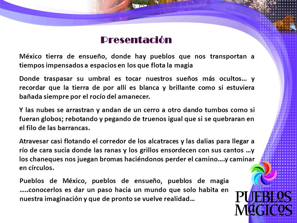 Presentación México tierra de ensueño, donde hay pueblos que nos transportan a tiempos impensados a espacios en los que flota la magia.
