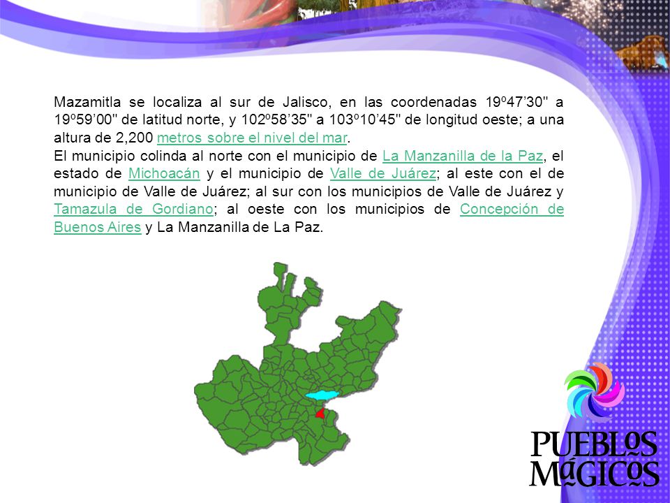 Mazamitla se localiza al sur de Jalisco, en las coordenadas 19º47’30 a 19º59’00 de latitud norte, y 102º58’35 a 103º10’45 de longitud oeste; a una altura de 2,200 metros sobre el nivel del mar.