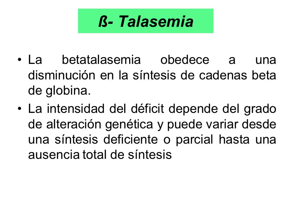 ß- Talasemia La betatalasemia obedece a una disminución en la síntesis de cadenas beta de globina.