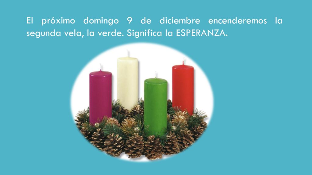 El próximo domingo 9 de diciembre encenderemos la segunda vela, la verde. Significa la ESPERANZA.