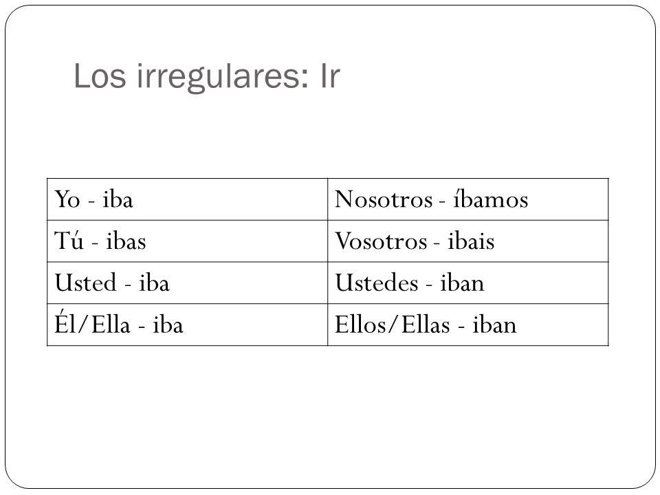 Los irregulares: Ir Yo - iba Nosotros - íbamos Tú - ibas