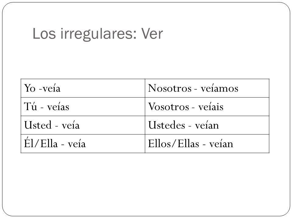 Los irregulares: Ver Yo -veía Nosotros - veíamos Tú - veías
