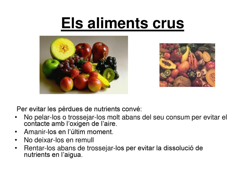 Els aliments crus Per evitar les pèrdues de nutrients convé: