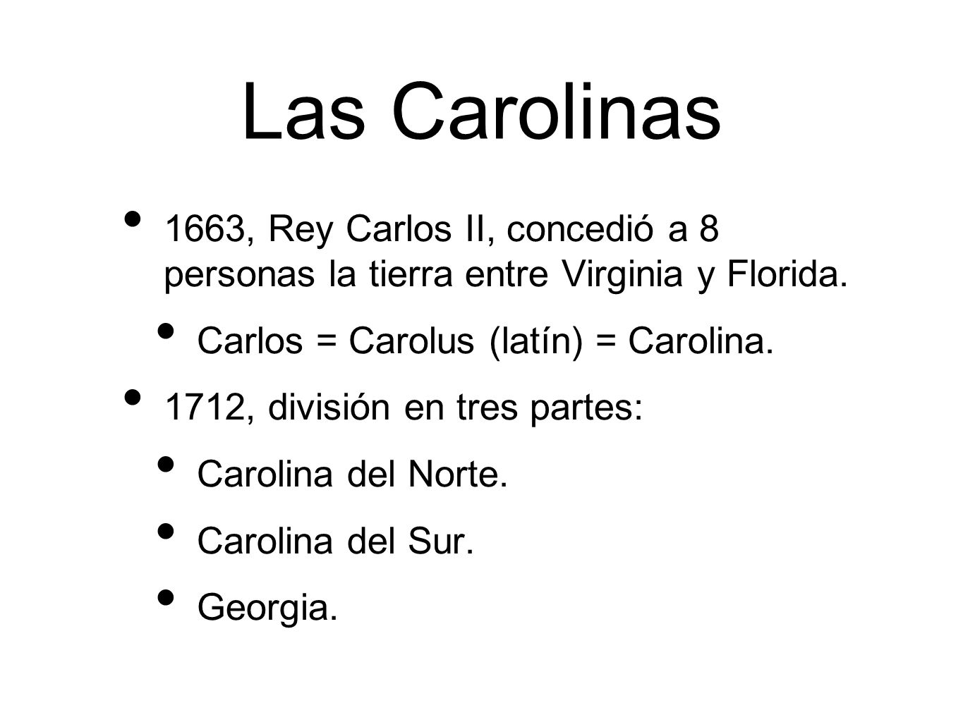 Las Carolinas 1663, Rey Carlos II, concedió a 8 personas la tierra entre Virginia y Florida. Carlos = Carolus (latín) = Carolina.