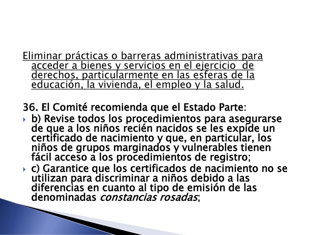 Eliminar prácticas o barreras administrativas para acceder a bienes y servicios en el ejercicio de derechos, particularmente en las esferas de la educación, la vivienda, el empleo y la salud.