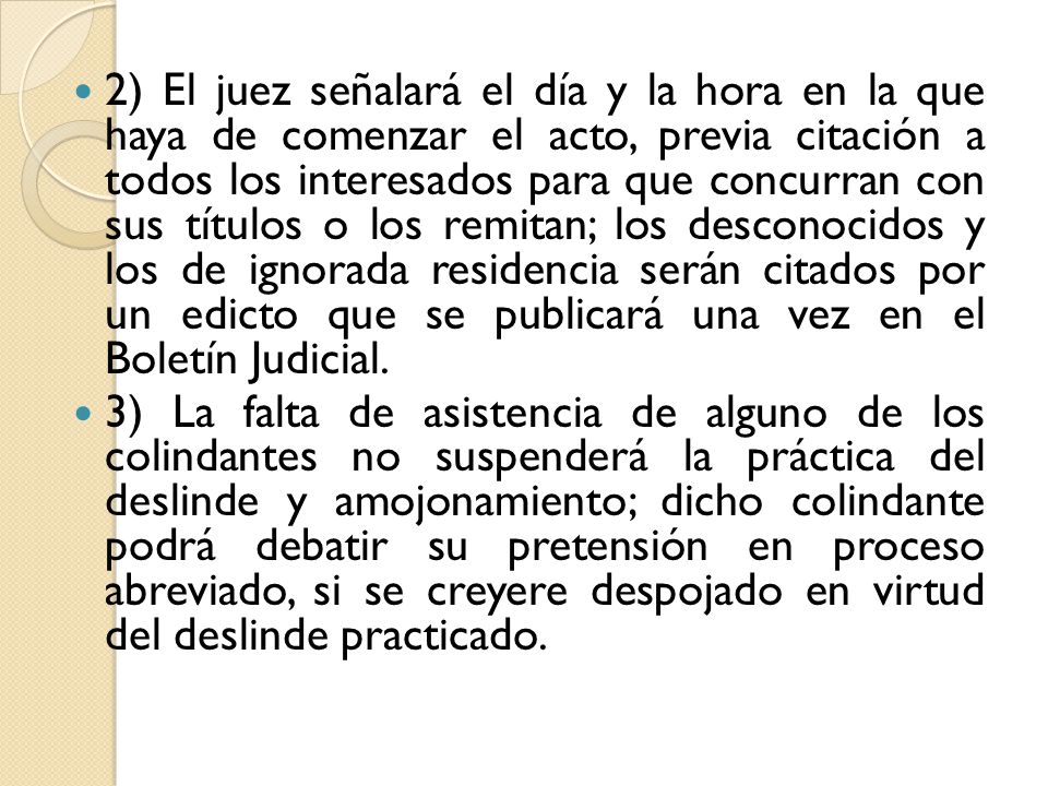 2) El juez señalará el día y la hora en la que haya de comenzar el acto, previa citación a todos los interesados para que concurran con sus títulos o los remitan; los desconocidos y los de ignorada residencia serán citados por un edicto que se publicará una vez en el Boletín Judicial.