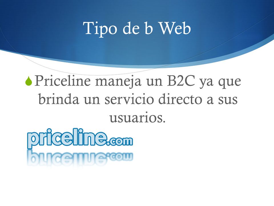 Tipo de b Web Priceline maneja un B2C ya que brinda un servicio directo a sus usuarios.