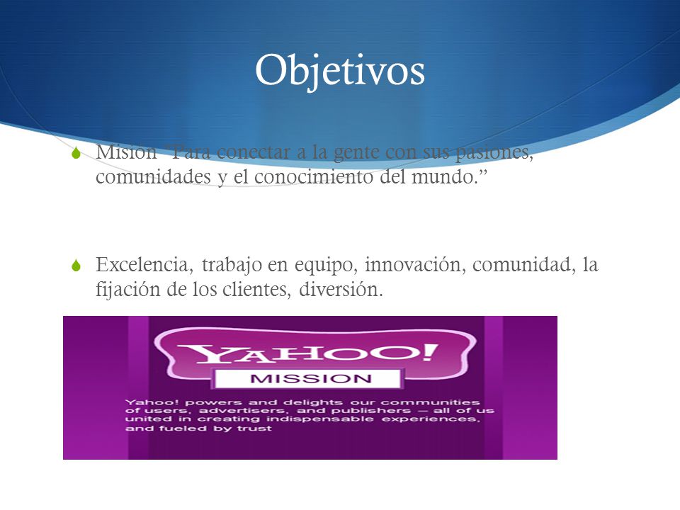 Objetivos Misión Para conectar a la gente con sus pasiones, comunidades y el conocimiento del mundo.