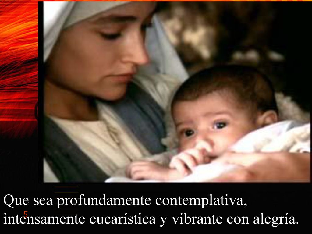 Que sea profundamente contemplativa, intensamente eucarística y vibrante con alegría.