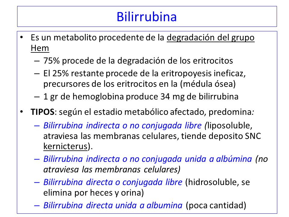 Bilirrubina Es un metabolito procedente de la degradación del grupo Hem. 75% procede de la degradación de los eritrocitos.
