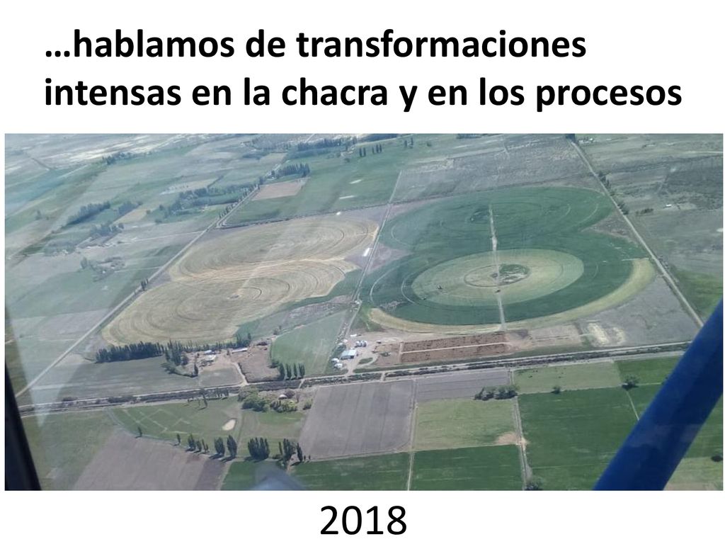 …hablamos de transformaciones intensas en la chacra y en los procesos