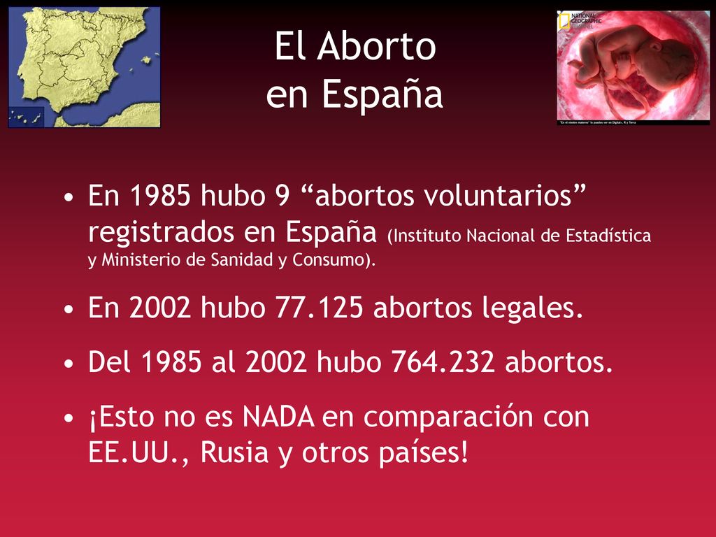 El Aborto en España En 1985 hubo 9 abortos voluntarios registrados en España (Instituto Nacional de Estadística y Ministerio de Sanidad y Consumo).