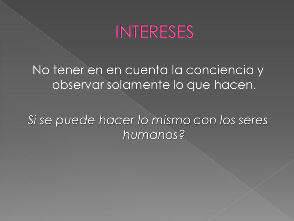 INTERESES No tener en en cuenta la conciencia y observar solamente lo que hacen.