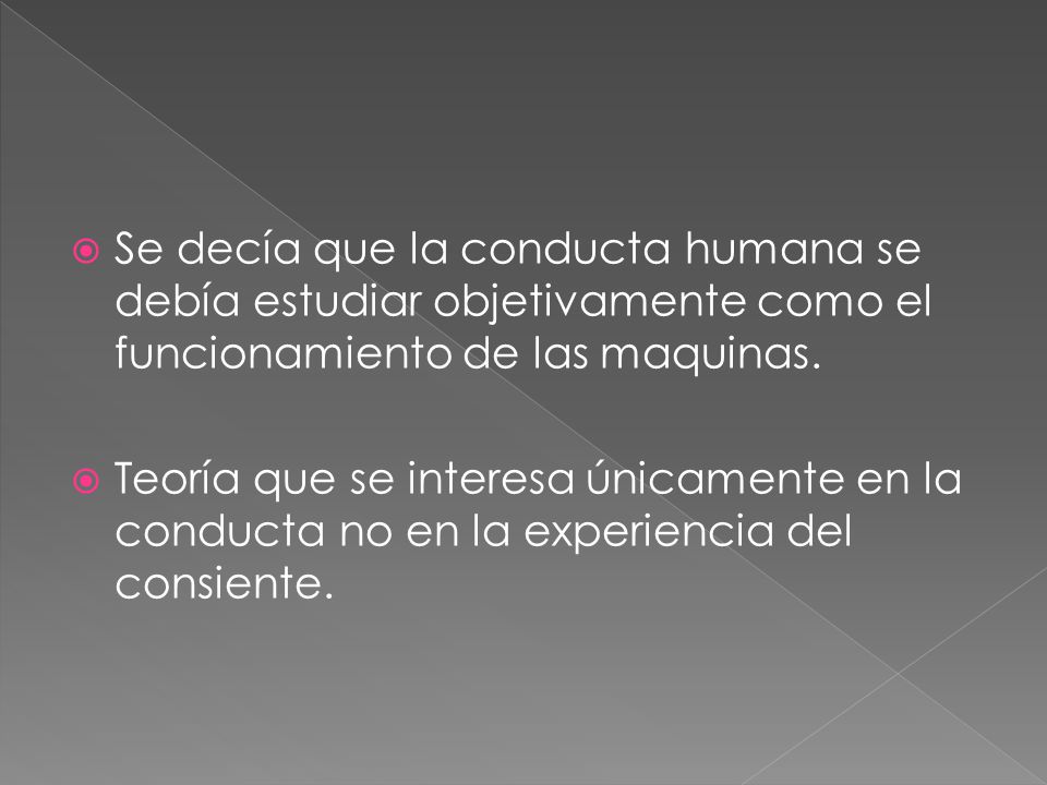 Se decía que la conducta humana se debía estudiar objetivamente como el funcionamiento de las maquinas.