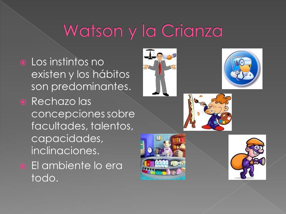 Watson y la Crianza Los instintos no existen y los hábitos son predominantes.