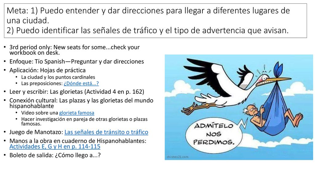 Meta: 1) Puedo entender y dar direcciones para llegar a diferentes lugares de una ciudad. 2) Puedo identificar las señales de tráfico y el tipo de advertencia que avisan.