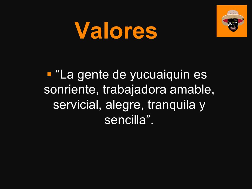 Valores La gente de yucuaiquin es sonriente, trabajadora amable, servicial, alegre, tranquila y sencilla .