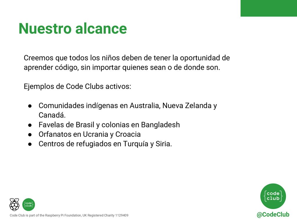 Nuestro alcance Creemos que todos los niños deben de tener la oportunidad de aprender código, sin importar quienes sean o de donde son.