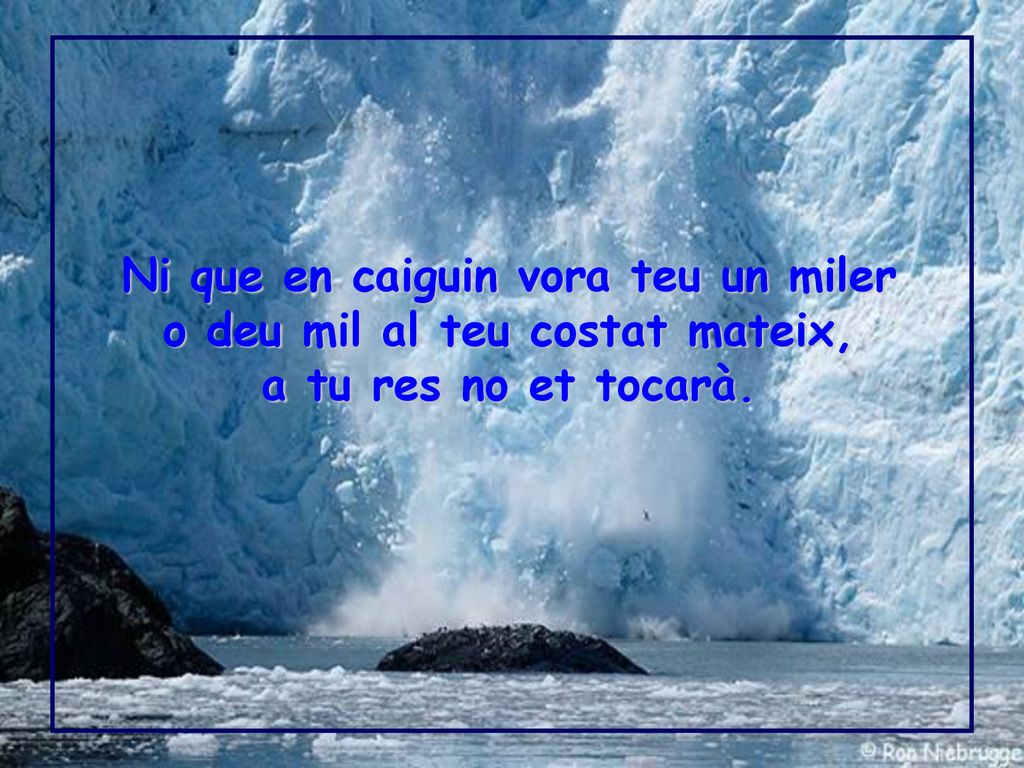 Ni que en caiguin vora teu un miler o deu mil al teu costat mateix,
