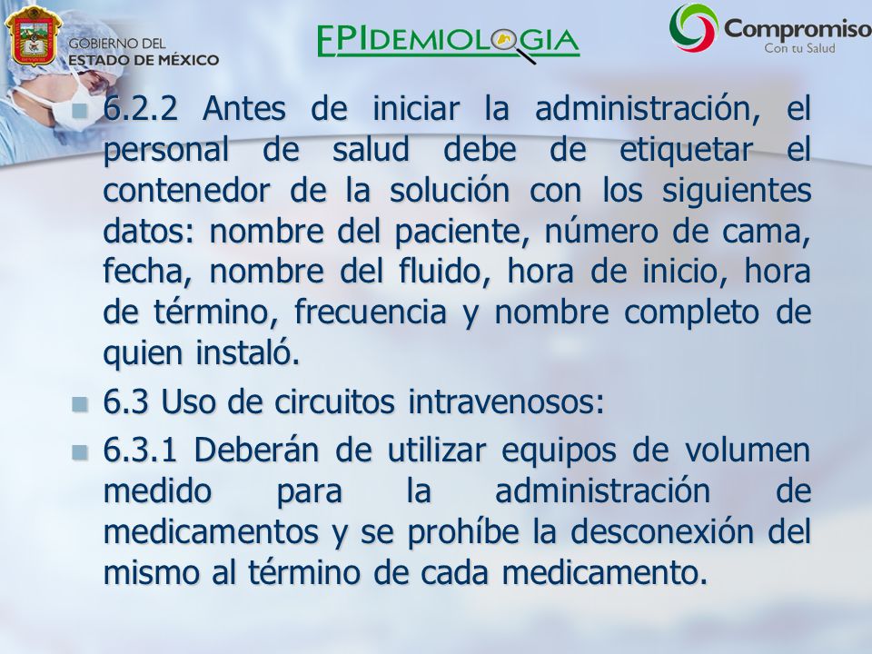 6.2.2 Antes de iniciar la administración, el personal de salud debe de etiquetar el contenedor de la solución con los siguientes datos: nombre del paciente, número de cama, fecha, nombre del fluido, hora de inicio, hora de término, frecuencia y nombre completo de quien instaló.