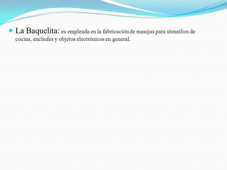 La Baquelita: es empleada en la fabricación de manijas para utensilios de cocina, enchufes y objetos electrónicos en general.