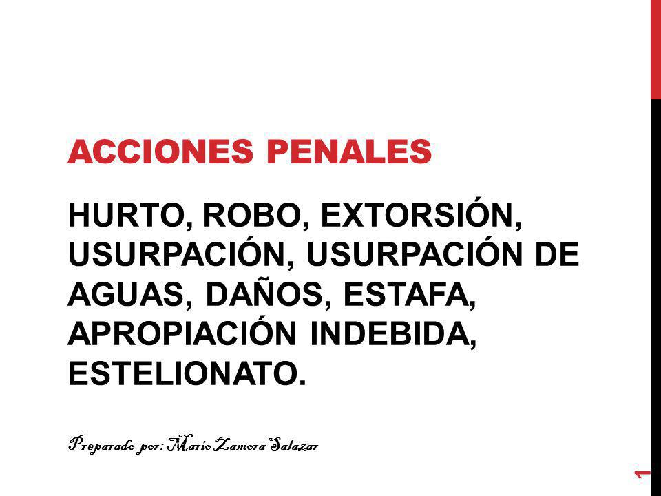 ACCIONES PENALES HURTO, ROBO, EXTORSIÓN, USURPACIÓN, USURPACIÓN DE AGUAS, DAÑOS, ESTAFA, APROPIACIÓN INDEBIDA, ESTELIONATO.