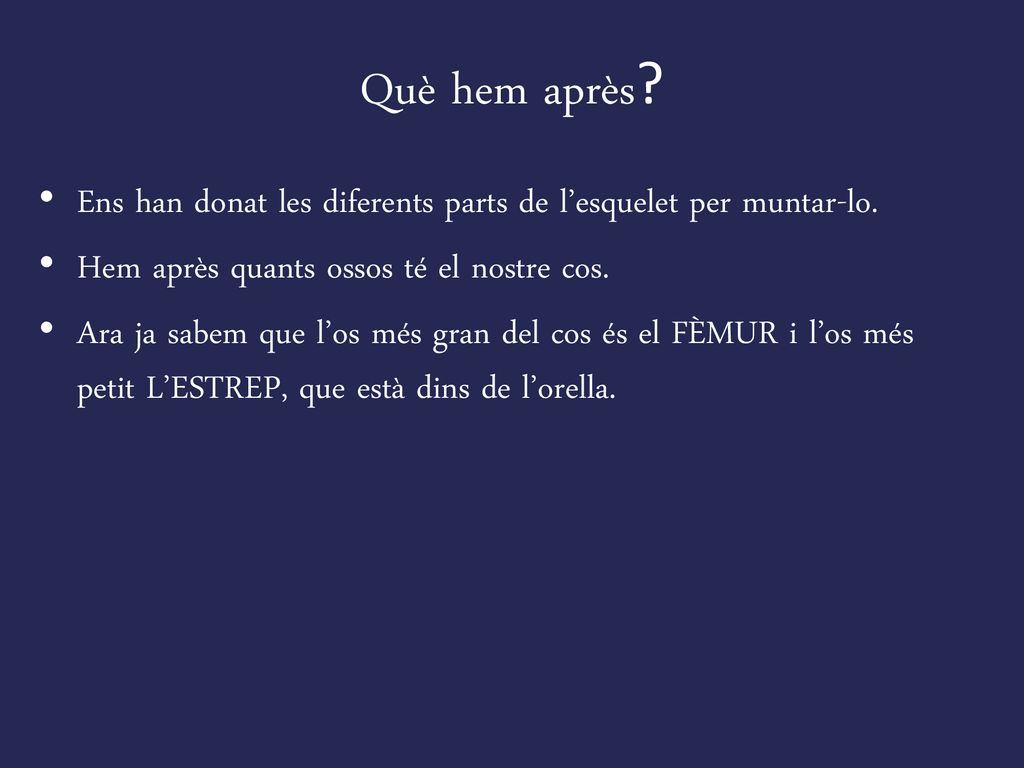 Què hem après Ens han donat les diferents parts de l’esquelet per muntar-lo. Hem après quants ossos té el nostre cos.
