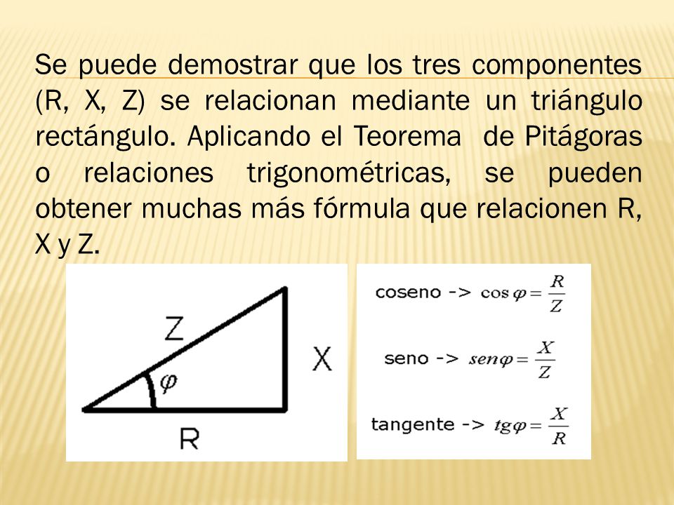 Se puede demostrar que los tres componentes (R, X, Z) se relacionan mediante un triángulo rectángulo.
