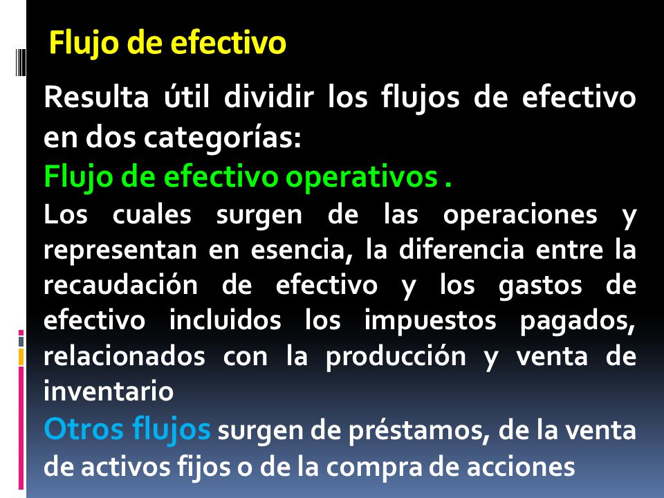Flujo de efectivo Resulta útil dividir los flujos de efectivo en dos categorías: Flujo de efectivo operativos .
