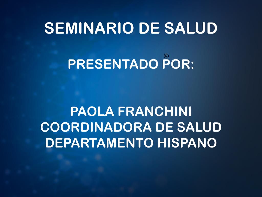 ® SEMINARIO DE SALUD PRESENTADO POR: PAOLA FRANCHINI COORDINADORA DE SALUD DEPARTAMENTO HISPANO