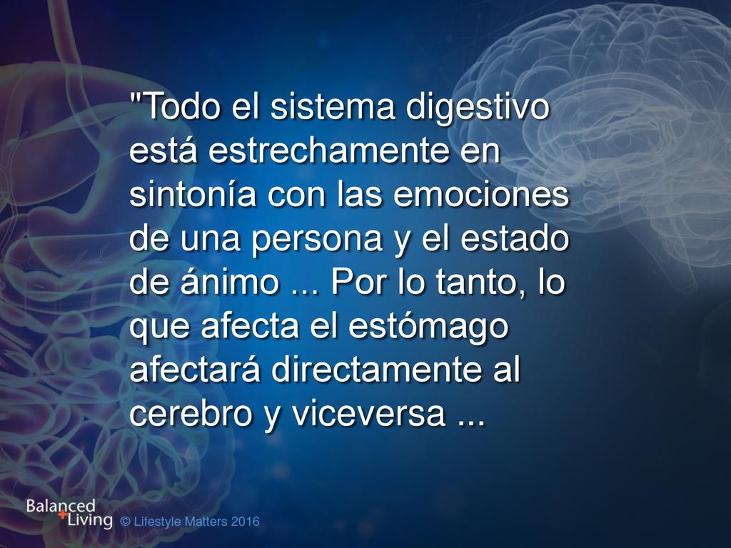 Todo el sistema digestivo está estrechamente en sintonía con las emociones de una persona y el estado de ánimo ... Por lo tanto, lo que afecta el estómago afectará directamente al cerebro y viceversa ...
