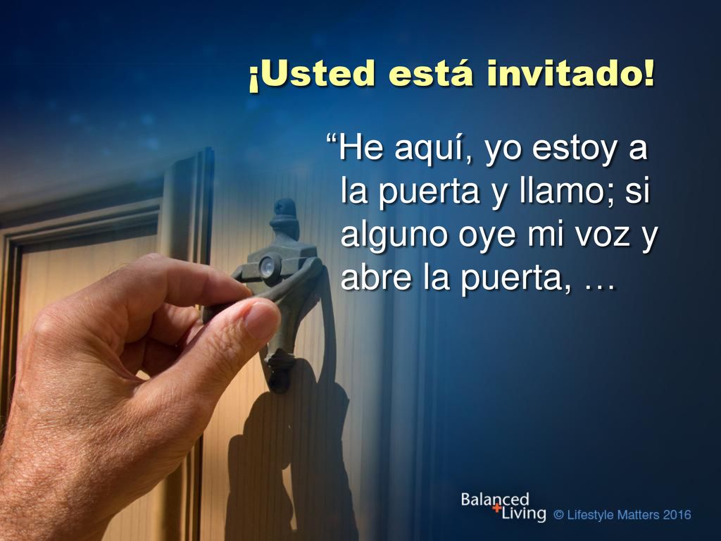 ¡Usted está invitado! He aquí, yo estoy a la puerta y llamo; si alguno oye mi voz y abre la puerta, …