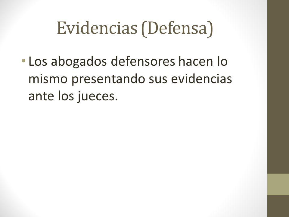 Evidencias (Defensa) Los abogados defensores hacen lo mismo presentando sus evidencias ante los jueces.