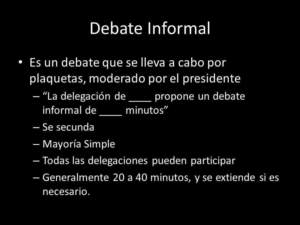 Debate Informal Es un debate que se lleva a cabo por plaquetas, moderado por el presidente.