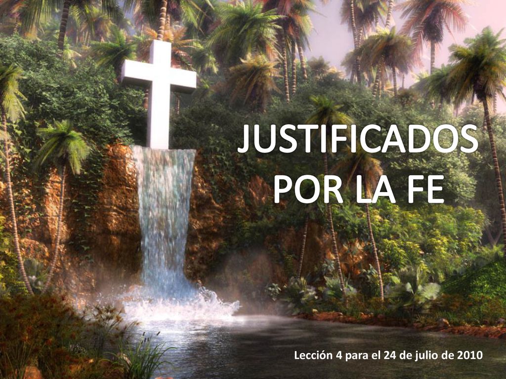 JUSTIFICADOS POR LA FE Lección 4 para el 24 de julio de 2010