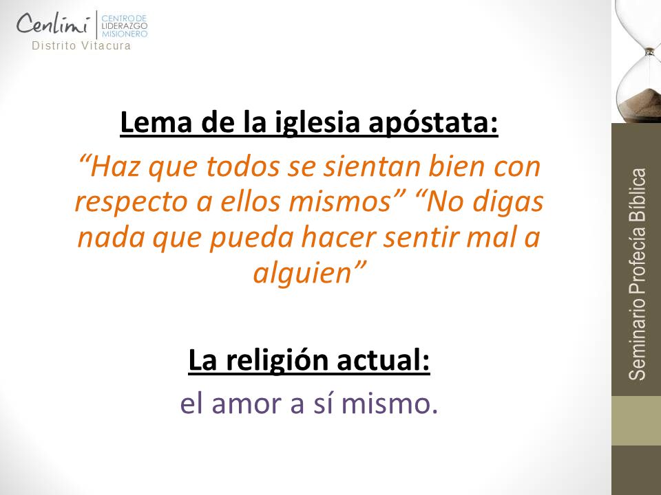 Lema de la iglesia apóstata: Haz que todos se sientan bien con respecto a ellos mismos No digas nada que pueda hacer sentir mal a alguien La religión actual: el amor a sí mismo.