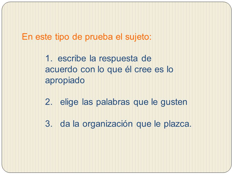 En este tipo de prueba el sujeto:. 1. escribe la respuesta de