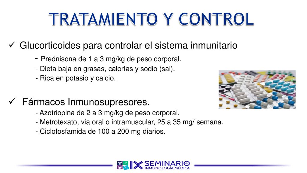 TRATAMIENTO Y CONTROL Glucorticoides para controlar el sistema inmunitario. - Prednisona de 1 a 3 mg/kg de peso corporal.