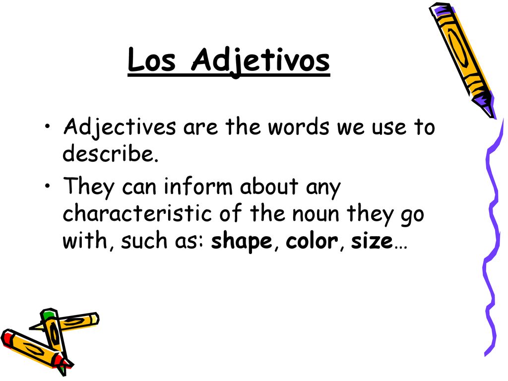 Los Adjetivos Adjectives are the words we use to describe.