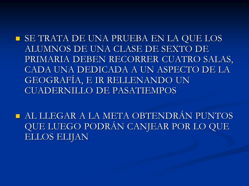 SE TRATA DE UNA PRUEBA EN LA QUE LOS ALUMNOS DE UNA CLASE DE SEXTO DE PRIMARIA DEBEN RECORRER CUATRO SALAS, CADA UNA DEDICADA A UN ASPECTO DE LA GEOGRAFÍA, E IR RELLENANDO UN CUADERNILLO DE PASATIEMPOS