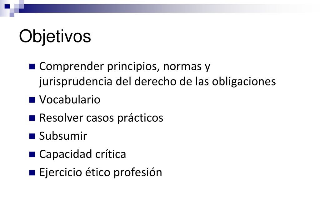 Objetivos Comprender principios, normas y jurisprudencia del derecho de las obligaciones. Vocabulario.
