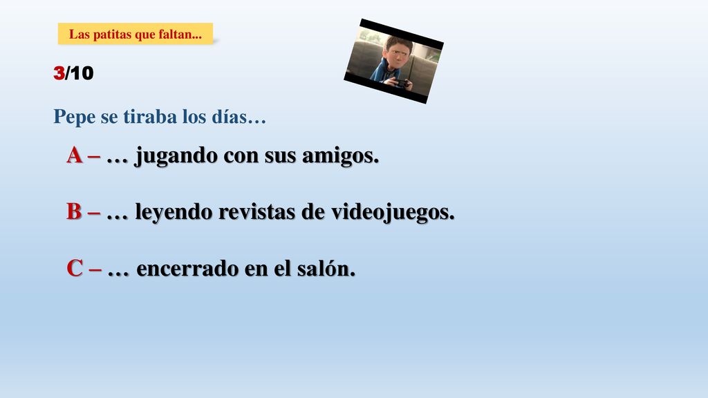 A – … jugando con sus amigos. B – … leyendo revistas de videojuegos.