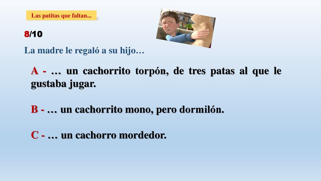 A - … un cachorrito torpón, de tres patas al que le gustaba jugar.
