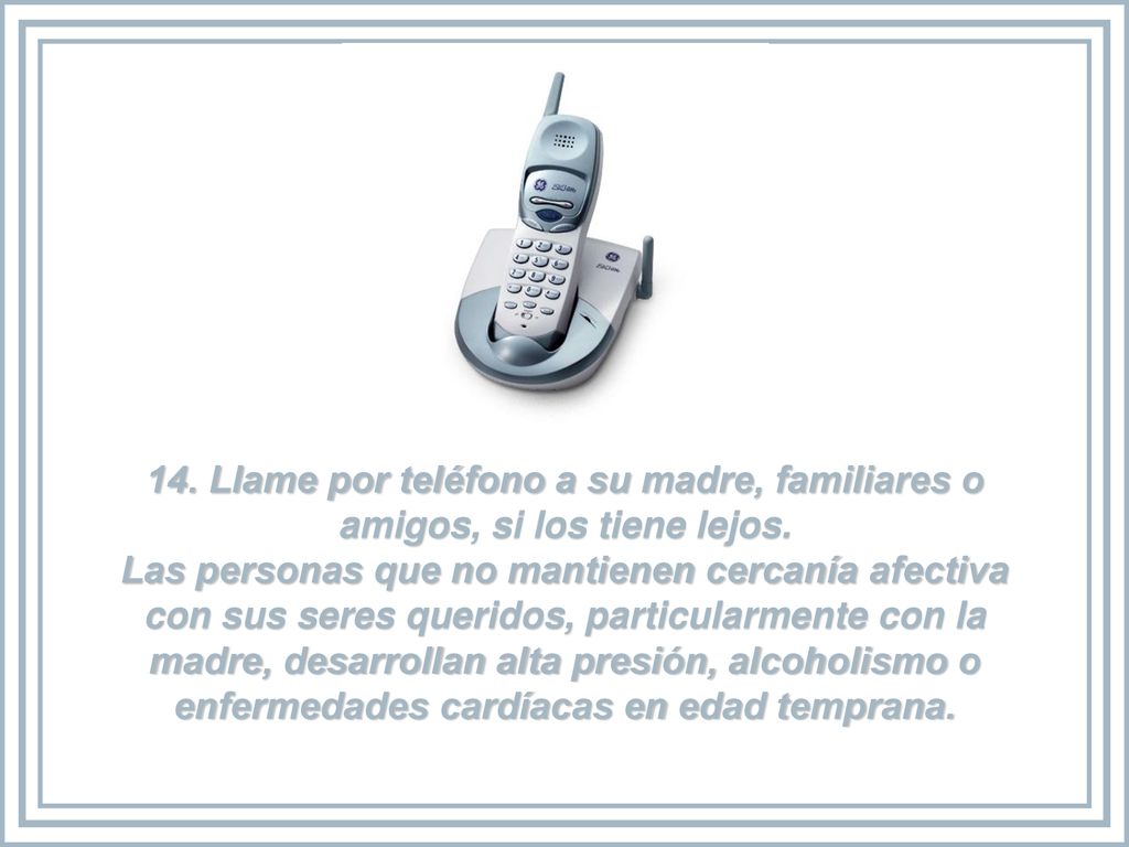 14. Llame por teléfono a su madre, familiares o amigos, si los tiene lejos.