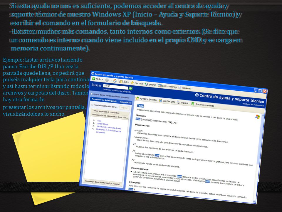 Si esta ayuda no nos es suficiente, podemos acceder al centro de ayuda y soporte técnico de nuestro Windows XP (Inicio – Ayuda y Soporte Técnico) y escribir el comando en el formulario de búsqueda. -Existen muchos más comandos, tanto internos como externos. (Se dice que un comando es interno cuando viene incluido en el propio CMD y se carga en memoria continuamente).