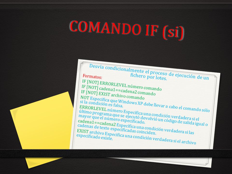 COMANDO IF (si) Desvía condicionalmente el proceso de ejecución de un fichero por lotes. Formatos: