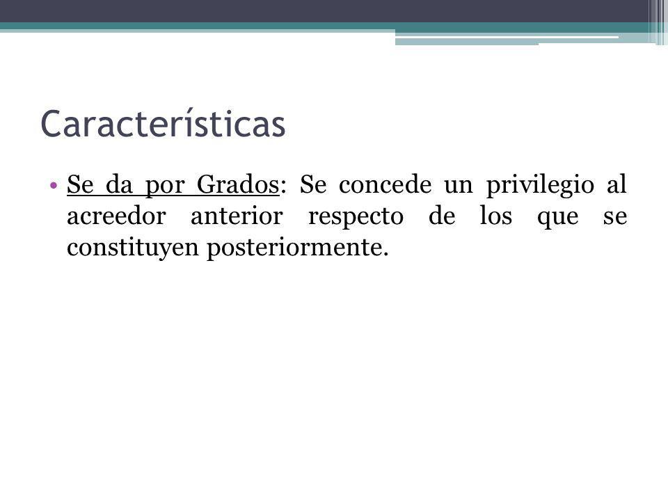 Características Se da por Grados: Se concede un privilegio al acreedor anterior respecto de los que se constituyen posteriormente.