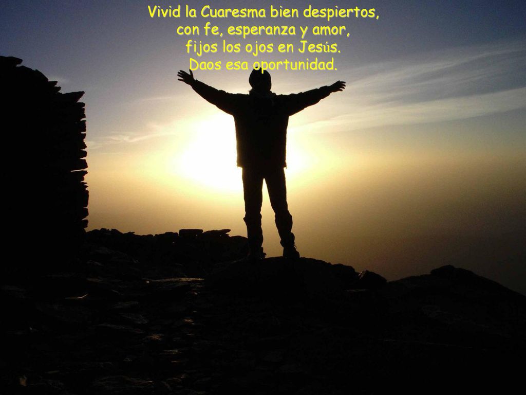 Vivid la Cuaresma bien despiertos, con fe, esperanza y amor, fijos los ojos en Jesús.