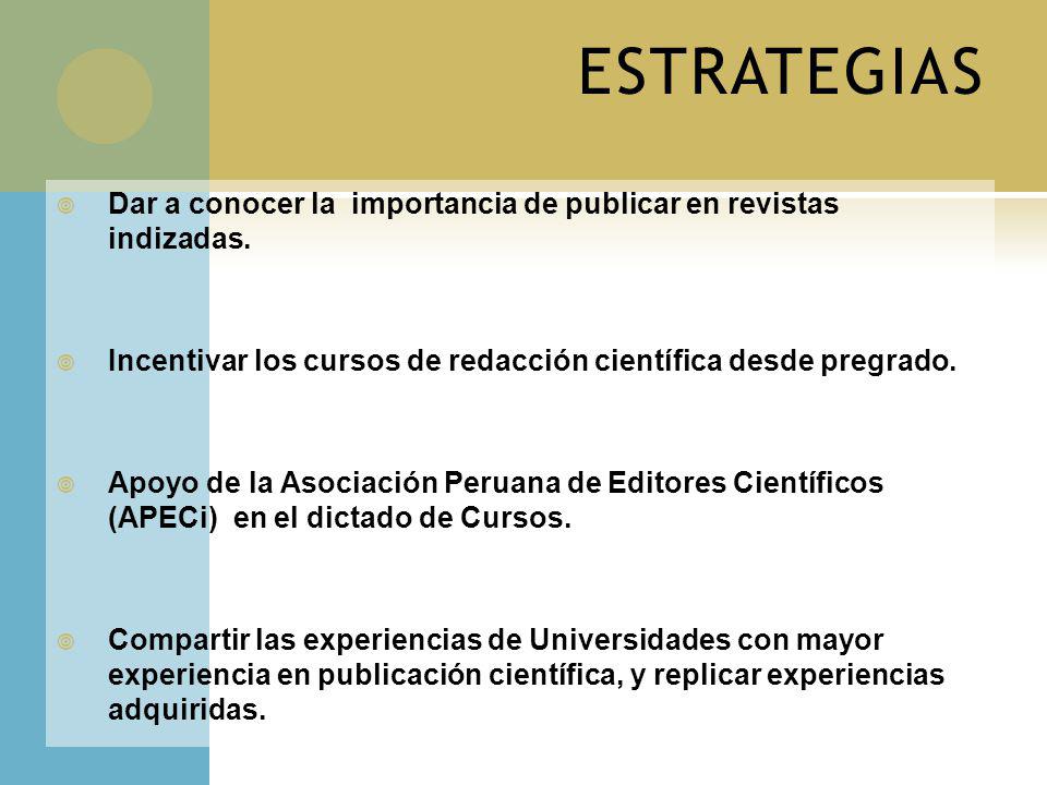 ESTRATEGIAS Dar a conocer la importancia de publicar en revistas indizadas. Incentivar los cursos de redacción científica desde pregrado.