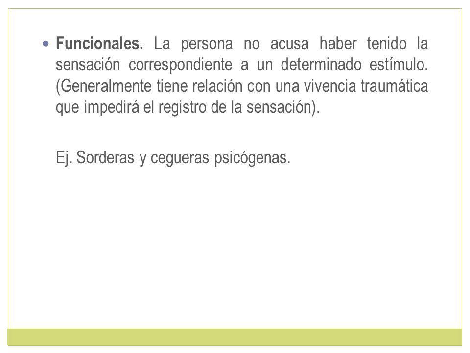 Funcionales. La persona no acusa haber tenido la sensación correspondiente a un determinado estímulo. (Generalmente tiene relación con una vivencia traumática que impedirá el registro de la sensación).